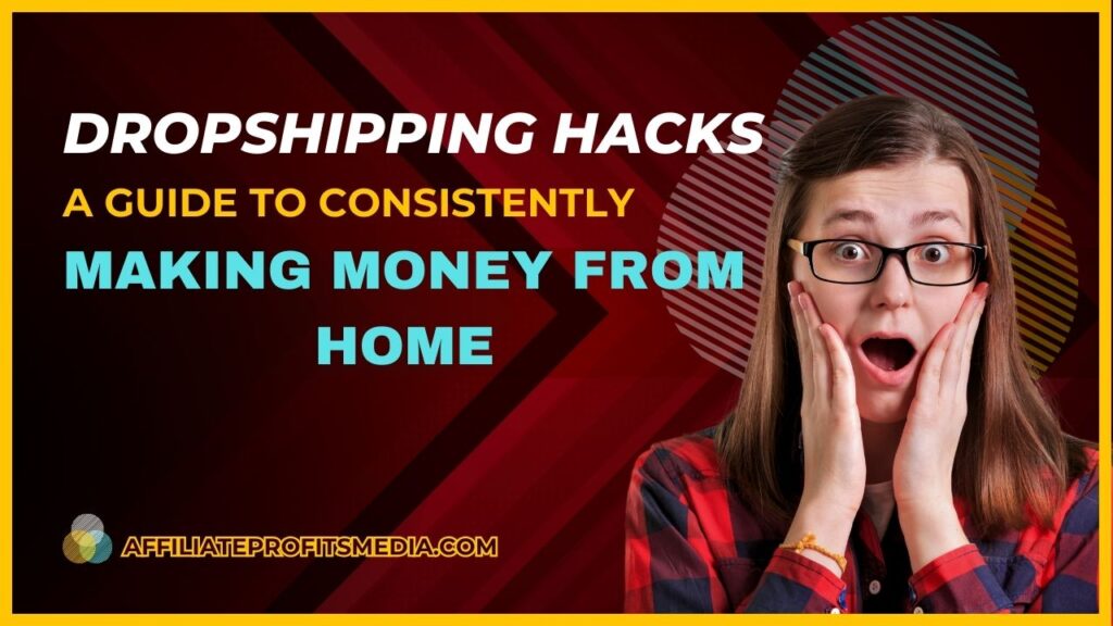 Dropshipping Hacks: A Guide to Consistently Making Money from Home